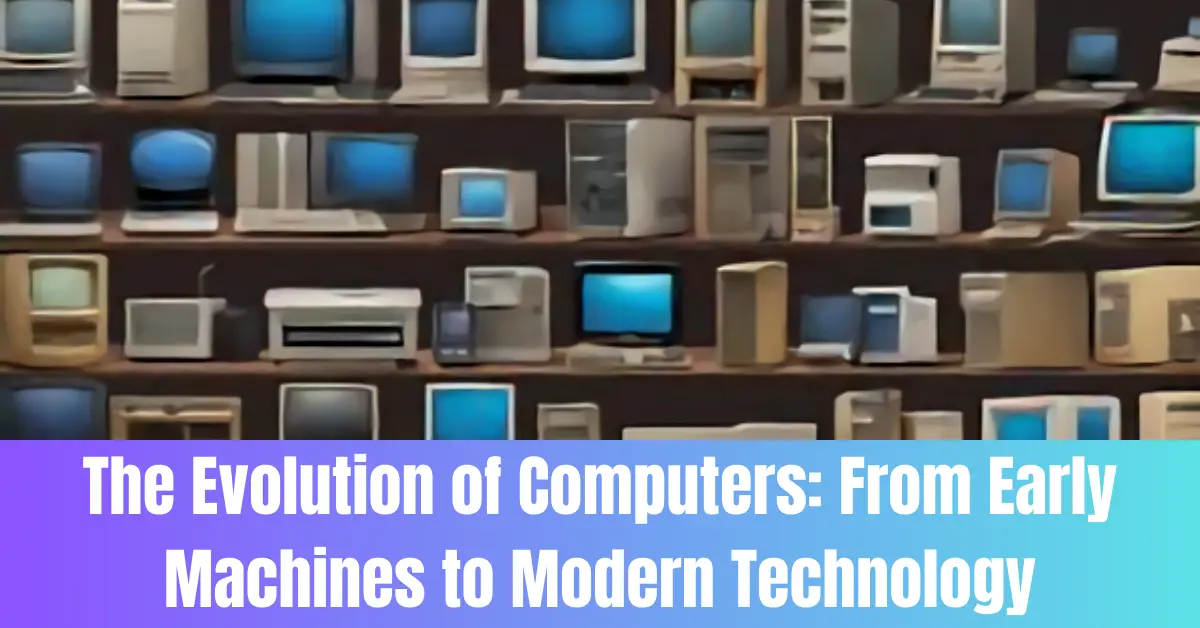 The Evolution of Computers: From Early Machines to Modern Technology