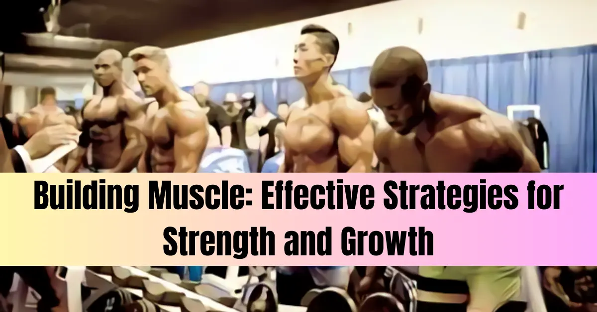 Building Muscle: Effective Strategies for Strength and Growth