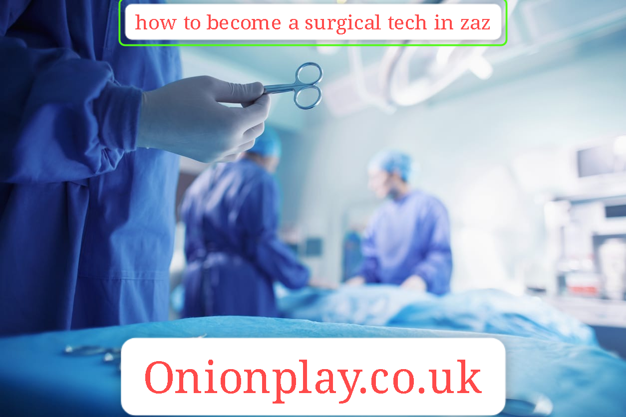 how to become a surgical tech in zaz