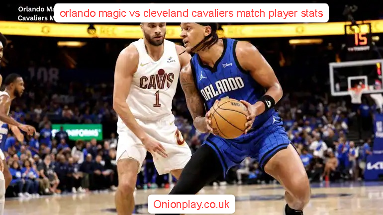 orlando magic vs cleveland cavaliers match player stats